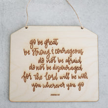 Load image into Gallery viewer, 'go be great, be strong & courageous, do not be afraid, do not discouraged, for the Lord will be with you wherever you go' Wood Sign Joshua 1:9