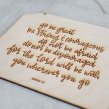 Load image into Gallery viewer, 'go be great, be strong & courageous, do not be afraid, do not discouraged, for the Lord will be with you wherever you go' Wood Sign Joshua 1:9
