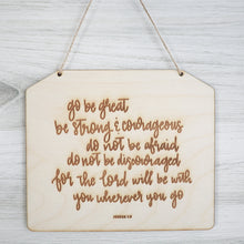 Load image into Gallery viewer, 'go be great, be strong & courageous, do not be afraid, do not discouraged, for the Lord will be with you wherever you go' Wood Sign Joshua 1:9