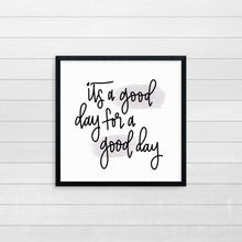 Load image into Gallery viewer, It's A Good Day For A Good Day Print