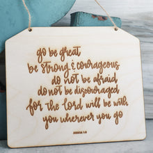 Load image into Gallery viewer, &#39;go be great, be strong &amp; courageous, do not be afraid, do not discouraged, for the Lord will be with you wherever you go&#39; Wood Sign Joshua 1:9