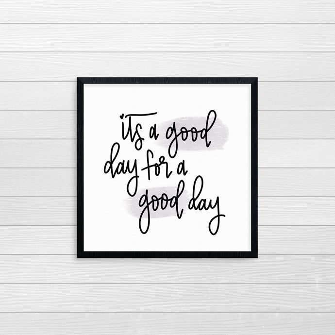 It's A Good Day For A Good Day Print